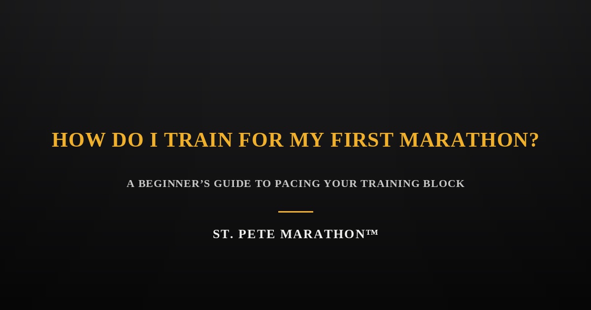 St. Pete Marathon Dark banner with gold and white serif text reading "How Do I Train for My First Marathon?" with subtitle "A Beginner's Guide to Pacing Your Training Block," St. Pete Marathon branding